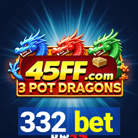 332 bet